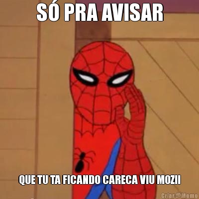 S� PRA AVISAR QUE TU TA FICANDO CARECA VIU MOZII