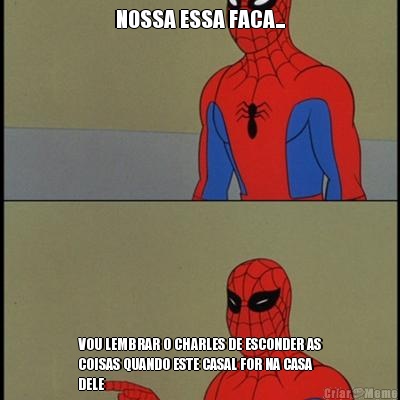 NOSSA ESSA FACA... VOU LEMBRAR O CHARLES DE ESCONDER AS
COISAS QUANDO ESTE CASAL FOR NA CASA
DELE