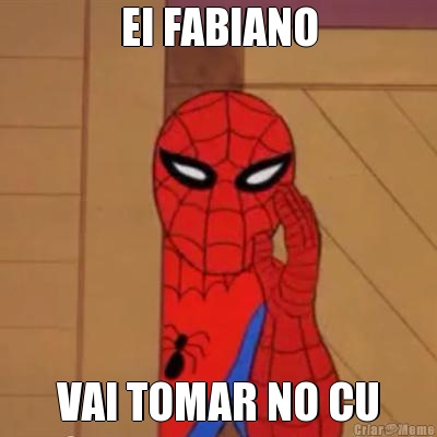 EI FABIANO VAI TOMAR NO CU