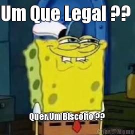 Um Que Legal ??  Quer Um Biscoito ?? 