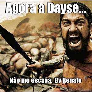 Agora a Dayse... N�o me escapa.  By Renato 