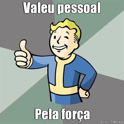 Valeu pessoal Pela for�a