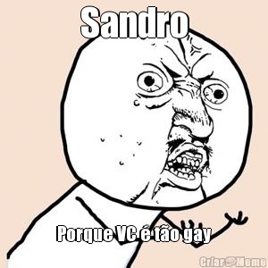 Sandro Porque VC � t�o gay