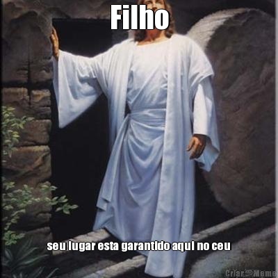 Filho seu lugar esta garantido aqui no ceu