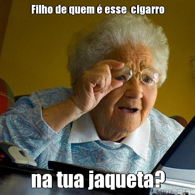 Filho de quem � esse  cigarro na tua jaqueta?