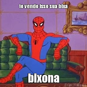 to vendo isso sua bixa bixona