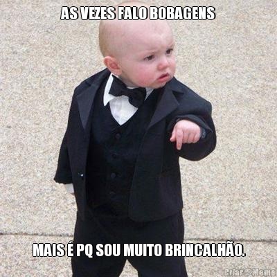 AS VEZES FALO BOBAGENS MAIS � PQ SOU MUITO BRINCALH�O.