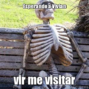 Esperando a Vivian vir me visitar