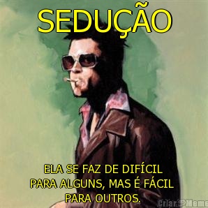SEDU��O     ELA SE FAZ DE DIF�CIL
PARA ALGUNS, MAS � F�CIL 
          PARA OUTROS.