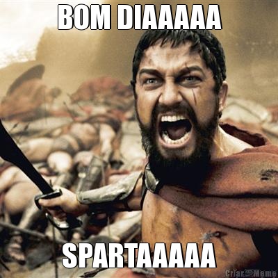 BOM DIAAAAA SPARTAAAAA
