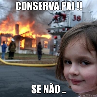 CONSERVA PAI !! SE N�O ..
