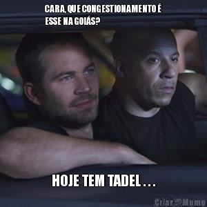 CARA, QUE CONGESTIONAMENTO �
ESSE NA GOI�S? HOJE TEM TADEL . . .