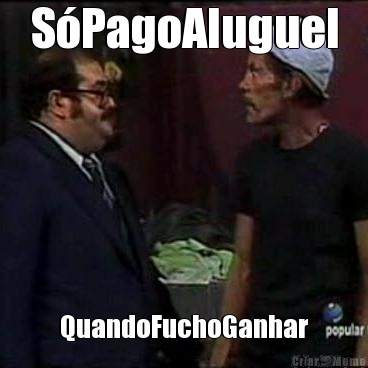 S�PagoAluguel QuandoFuchoGanhar