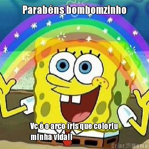 Parab�ns bombomzinho Vc � o arco �ris que coloriu
minha vida!!