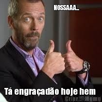                                 NOSSAAA... T� engra�ad�o hoje hem 
