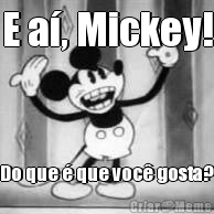 E a�, Mickey! Do que � que voc� gosta?