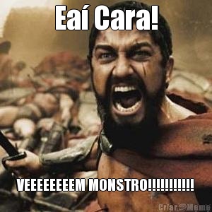 Ea� Cara! VEEEEEEEEM MONSTRO!!!!!!!!!!!