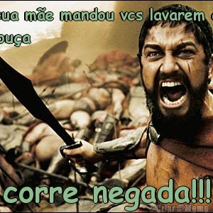 sua m�e mandou vcs lavarem a
lou�a corre negada!!!