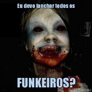 Eu devo lanchar todos os FUNKEIROS?