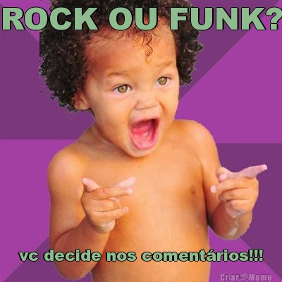ROCK OU FUNK? vc decide nos coment�rios!!!