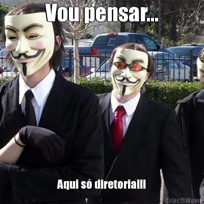 Vou pensar... Aqui s� diretoria!!!