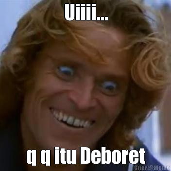 Uiiii... q q itu Deboret