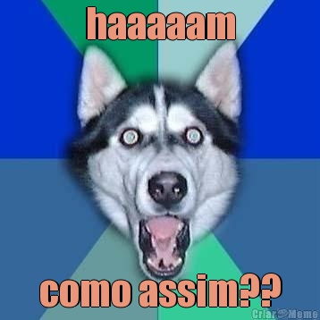 haaaaam como assim??