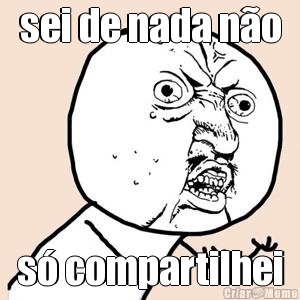 sei de nada n�o s� compartilhei