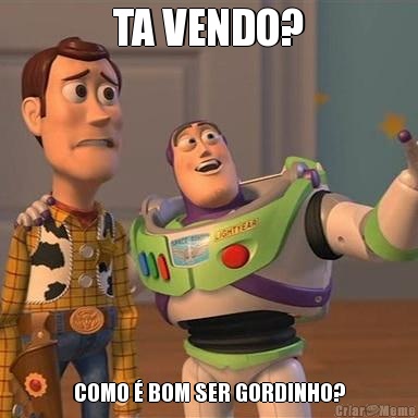 TA VENDO? COMO � BOM SER GORDINHO?