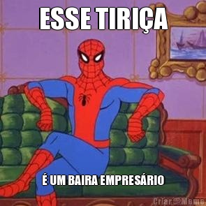 ESSE TIRI�A � UM BAIRA EMPRES�RIO