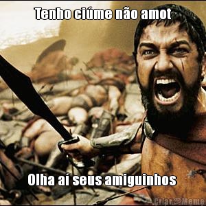 Tenho ci�me n�o amot Olha a� seus amiguinhos 