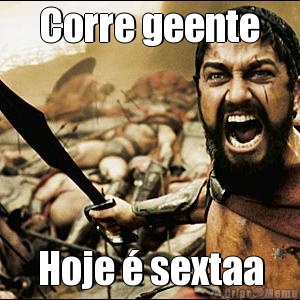 Corre geente Hoje � sextaa