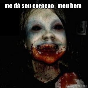 me d� seu cora�ao   meu bem   