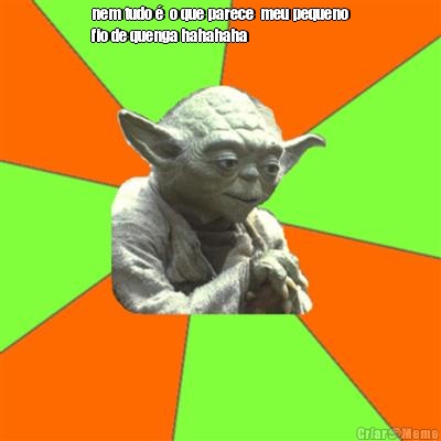 nem tudo �  o que parece  meu pequeno
fio de quenga hahahaha 