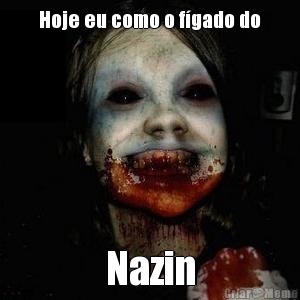 Hoje eu como o f�gado do Nazin