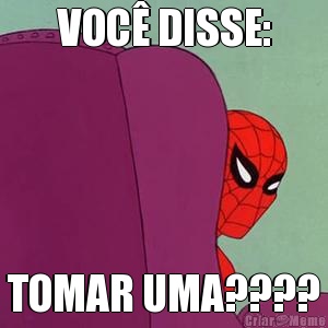 VOC� DISSE: TOMAR UMA????