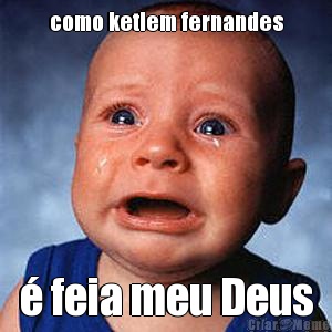 como ketlem fernandes � feia meu Deus