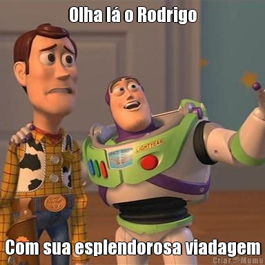Olha l� o Rodrigo Com sua esplendorosa viadagem