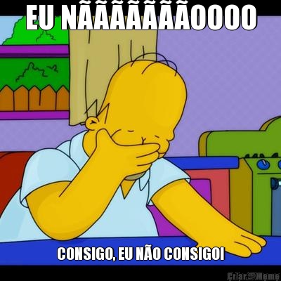 EU N�������OOOO CONSIGO, EU N�O CONSIGO!