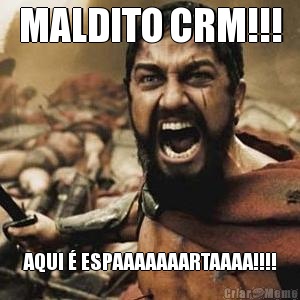 MALDITO CRM!!! AQUI � ESPAAAAAAARTAAAA!!!!