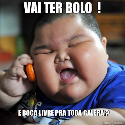 VAI TER BOLO  !   E BOCA LIVRE PRA TODA GALERA ?