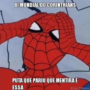 BI MUNDIAL DO CORINTHIANS PUTA QUE PARIU QUE MENTIRA �
ESSA