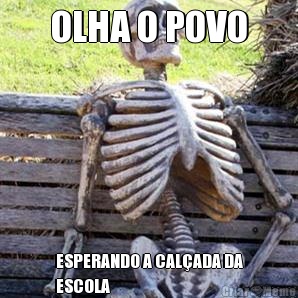 OLHA O POVO ESPERANDO A CAL�ADA DA
ESCOLA