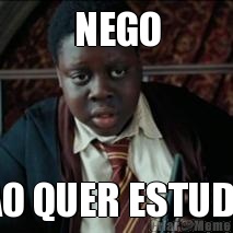 NEGO NAO QUER ESTUDAR