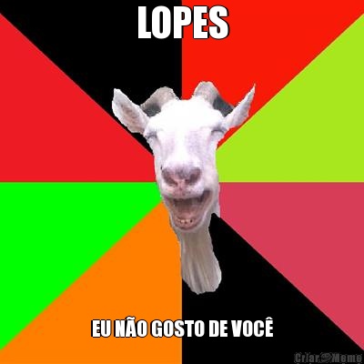 LOPES EU N�O GOSTO DE VOC�