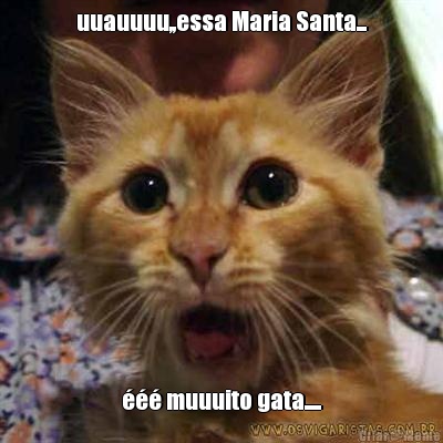 uuauuuu,,essa Maria Santa... ��� muuuito gata.....