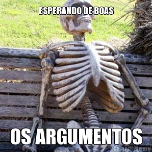 ESPERANDO DE BOAS OS ARGUMENTOS