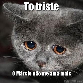 To triste O M�rcio n�o me ama mais