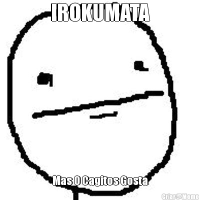 IROKUMATA Mas O Cagitos Gosta