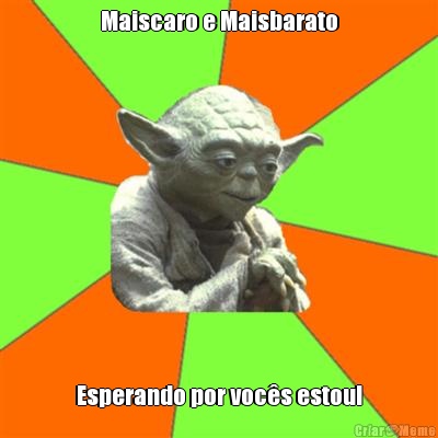 Maiscaro e Maisbarato Esperando por voc�s estou!